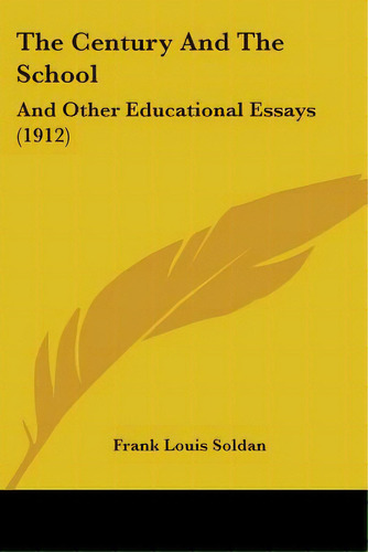 The Century And The School: And Other Educational Essays (1912), De Soldan, Frank Louis. Editorial Kessinger Pub Llc, Tapa Blanda En Inglés