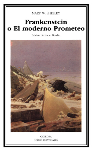 Frankenstein O El Moderno Prometeo, de Shelley, Mary W.. Serie Letras Universales Editorial Cátedra, tapa blanda en español, 2007