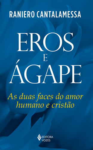 Eros e Ágape: As duas faces do amor humano e cristão, de Cantalamessa, Raniero. Editora Vozes Ltda., capa mole em português, 2017