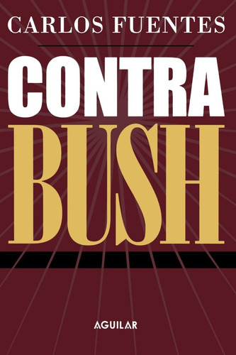 Contra Bush - Carlos Fuentes - Ensayo - Política - Aguilar