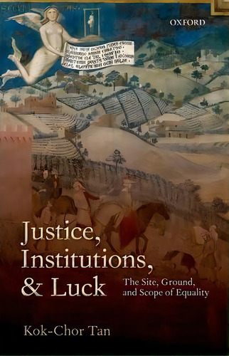 Justice, Institutions, And Luck : The Site, Ground, And Scope Of Equality, De Kok-chor Tan. Editorial Oxford University Press, Tapa Blanda En Inglés