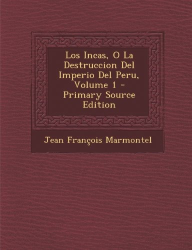 Los Incas, O La Destruccion Del Imperio Del Peru, Volume 1 (