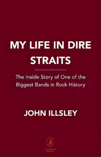 My Life In Dire Straits : The Inside Story Of One Of The Biggest Bands In Rock History, De John Illsley. Editorial Diversion Books, Tapa Dura En Inglés