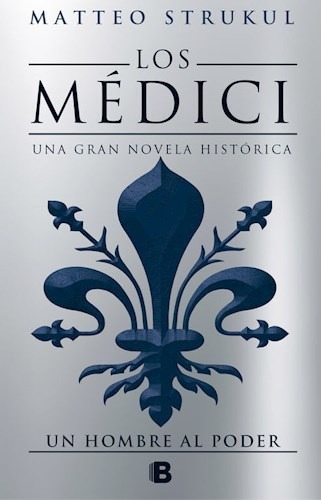 Un Hombre Al Poder Los Medici Ii - Strukul Matteo (libro)