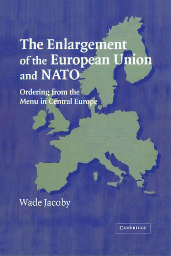The Enlargement Of The European Union And Nato, De Wade Jacoby. Editorial Cambridge University Press, Tapa Dura En Inglés
