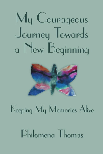 My Courageous Journey Towards A New Beginning: Keeping My Memories Alive, De Thomas, Philomena. Editorial Lulu Publishing Services, Tapa Blanda En Inglés