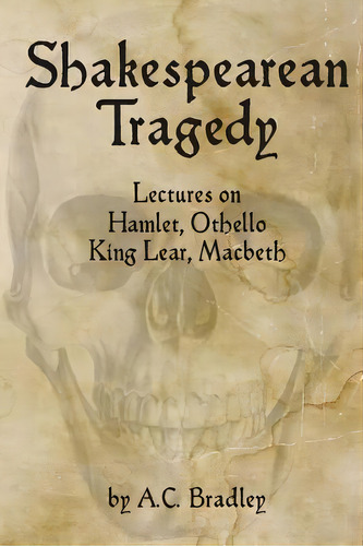 Shakespearean Tragedy : Lectures On Hamlet, Othello, King Lear, Macbeth, De A C Bradley. Editorial Createspace Independent Publishing Platform, Tapa Blanda En Inglés