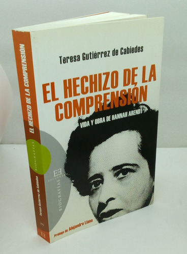 El Hechizo De La Comprension. Vida Y Obra De Hannah Arendt. 