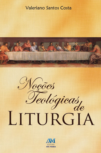Noções teológicas de liturgia, de Costa, Valeriano Santos. Editorial Editora Ave-Maria, capa mole em português, 2013