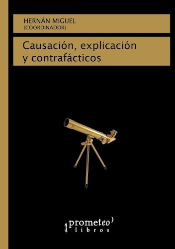 Causación, Explicación Y Contrafácticos, De Miguel, Hernan. Editorial Prometeo Libros En Español