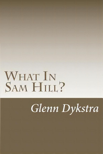 What In Sam Hill?: The Mayflower Finder, De Dykstra, Glenn Andrew. Editorial Createspace, Tapa Blanda En Inglés