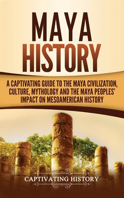 Libro Maya History: A Captivating Guide To The Maya Civil...