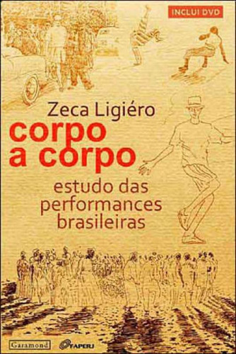 Corpo A Corpo - Estudo Das Performances Brasileiras, De Ligiéro, Zeca. Editora Garamond, Capa Mole, Edição 1ª Edição - 2011 Em Português