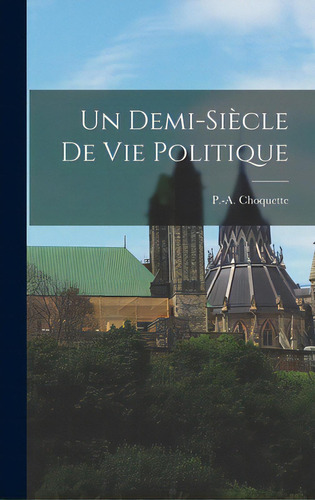 Un Demi-siecle De Vie Politique, De Choquette, P. -a (philippe Auguste). Editorial Hassell Street Pr, Tapa Dura En Inglés