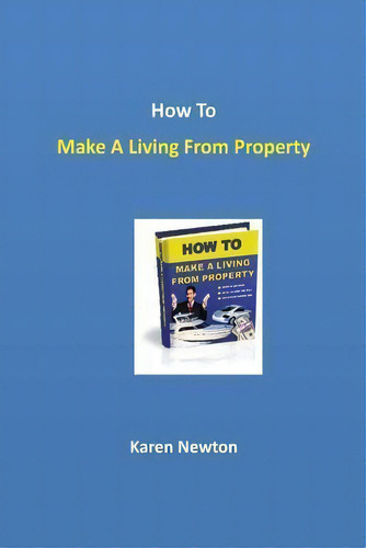 How To Make A Living From Property, De Karen Newton., Vol. 1. Editorial Createspace Independent Publishing Platform, Tapa Blanda En Inglés