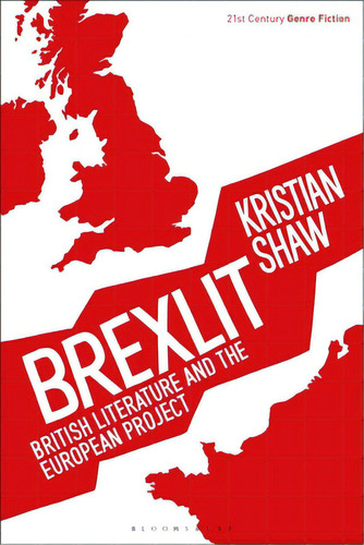 Brexlit: British Literature And The European Project, De Shaw, Kristian. Editorial Bloomsbury 3pl, Tapa Blanda En Inglés