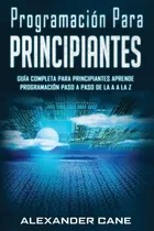 Comprar Libro: Programación Para Principiantes: Guia Comprensiva Par