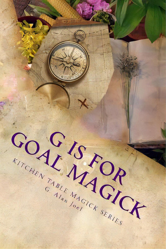 G Is For Goal Magick: Kitchen Table Magick Series, De Joel, G. Alan. Editorial Lightning Source Inc, Tapa Blanda En Inglés