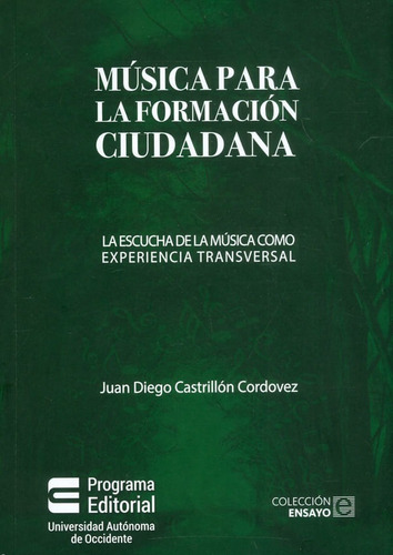 Música Para La Formación Ciudadana. La Escucha De La Música Como Experiencia Transversal, De Juan Diego Castrillón Cordovez. Editorial U. Autónoma De Occidente, Tapa Blanda, Edición 2019 En Español