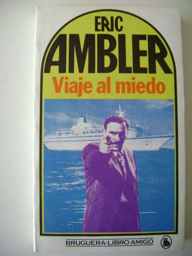 Viaje Al Miedo; De Eric Ambler.  Ediciones Bruguera ( Nuevo)