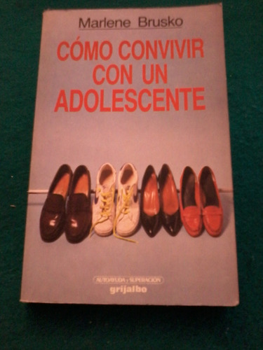 Cómo Convivir Con Un Adolescente - Marlene Brusko - Grijalbo