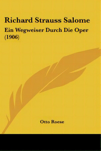 Richard Strauss Salome: Ein Wegweiser Durch Die Oper (1906), De Roese, Otto. Editorial Kessinger Pub Llc, Tapa Blanda En Inglés