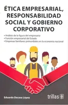 Comprar Tica Empresarial, Responsabilidad Social Y Gobierno Corporativo, De Dacasa Lopez, Eduardo., Vol. 1. Editorial Trillas, Tapa Blanda, Edición 1a En Español, 2019
