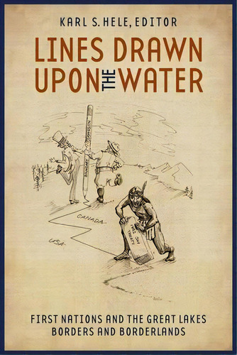 Lines Drawn Upon The Water : First Nations And The Great Lakes Borders And Borderlands, De Karl S. Hele. Editorial Wilfrid Laurier University Press, Tapa Blanda En Inglés