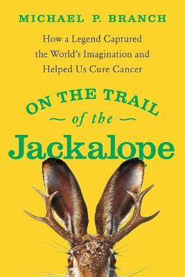 Libro On The Trail Of The Jackalope : How A Legend Captur...