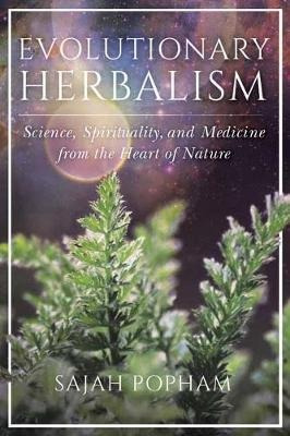 Evolutionary Herbalism : Science, Spirituality, And Medic...