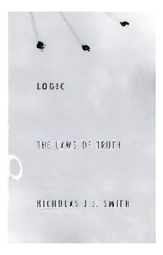 Logic : The Laws Of Truth, De Nicholas J.j. Smith. Editorial Princeton University Press, Tapa Dura En Inglés