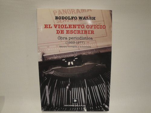 El Violento Oficio De Escribir - Walsh Rodolfo