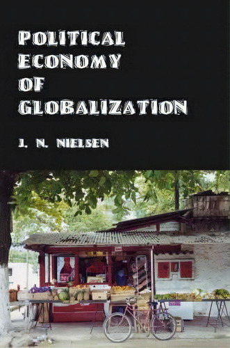 Political Economy Of Globalization, De J. N. Nielsen. Editorial Trafford Publishing, Tapa Blanda En Inglés