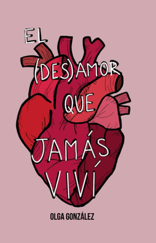 Libro: El (des)amor Que Jamás Viví: (poesía Ilustrada), De Olga González Pérez. Editorial Independently Published, Tapa Blanda En Español, 2022