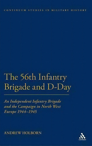 56th Infantry Brigade And D-day, De Andrew Holborn. Editorial Continuum Publishing Corporation, Tapa Dura En Inglés