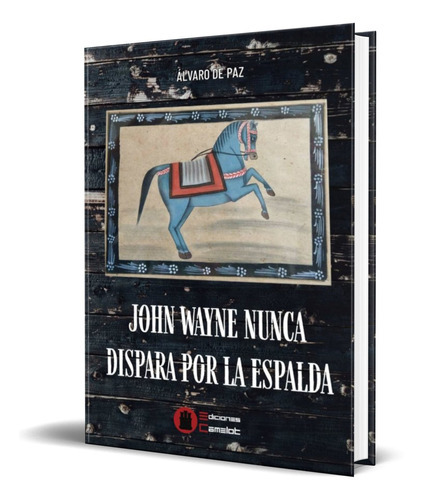 Jhon Wayne Nunca Dispara Por La Espalda, De Alvaro De Paz. Editorial Ediciones Camelot Srl, Tapa Blanda En Español, 2020