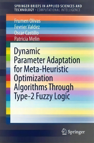 Dynamic Parameter Adaptation For Meta-heuristic Optimization Algorithms Through Type-2 Fuzzy Logic, De Frumen Olivas. Editorial Springer International Publishing Ag, Tapa Blanda En Inglés