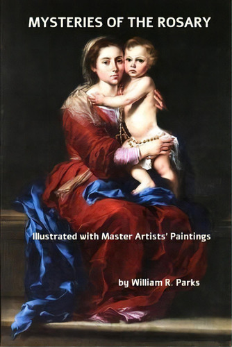 Mysteries Of The Rosary Illustrated With Master Artists Paintings, De William R Parks. Editorial Hershey Books, Tapa Blanda En Inglés