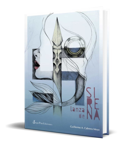 Lanza De Sirena, De Guillermo A. Cabrera Moya. Editorial Diego Pun Ediciones, Tapa Blanda En Español, 2021
