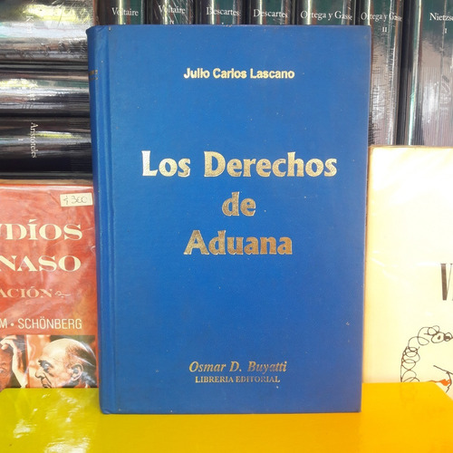 Los Derechos De Aduana. Julio C, Lascano. Edit. Buyatti. 