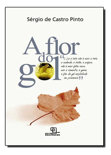 Flor Do Gol, A, De Sérgio  De Castro Pinto. Editora Escrituras, Capa Dura Em Português