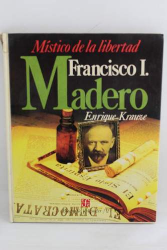 R582 Enrique Krauze -- Francisco I Madero Mistico De La Libe