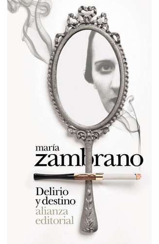 Libro: Delirio Y Destino. Zambrano, María. Alianza Editorial