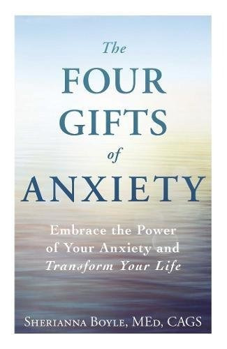 The Four Gifts Of Anxiety Embrace The Power Of Your Anxiety 