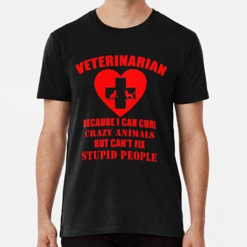 Remera Veterinarian Because I Can Cure Crazy Animals But Can