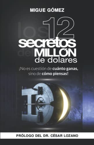 Los 12 Secretos Del Millon De Dolares: No Es Cuestion De Cua