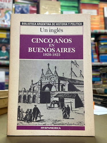 Cinco Años En Buenos Aires 1820 - 1825