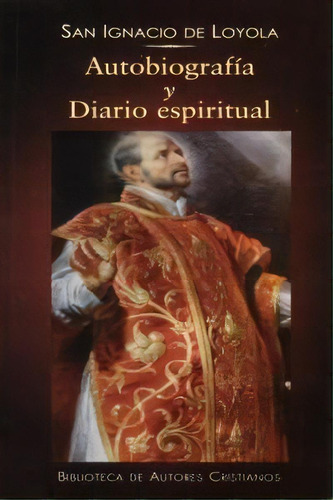 Autobiografãâa Y Diario Espiritual, De Ignacio De Loyola, Santo., Vol. 1. Editorial Biblioteca Autores Cristianos, Tapa Blanda En Español