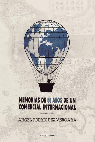 Memorias De 60 Años De Un Comercial Internacional, De Rodríguez Vergara , Angel.., Vol. 1.0. Editorial Caligrama, Tapa Blanda, Edición 1.0 En Español, 2016