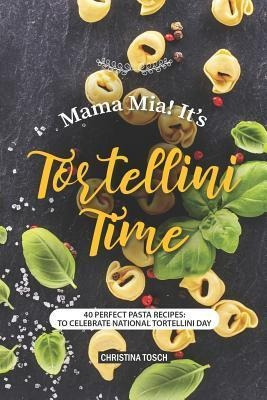 Libro Mama Mia! It's Tortellini Time : 40 Perfect Pasta R...